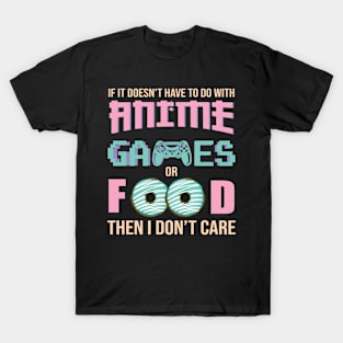 If It Doesn't Have To Do With Anime Games or Food Then I Don't Care T-Shirt